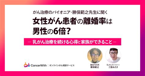 彼女 が 乳がん 彼 の 気持ち|女性がん患者の離婚率は男性の6倍。勝俣範之先生に聞く、乳が .